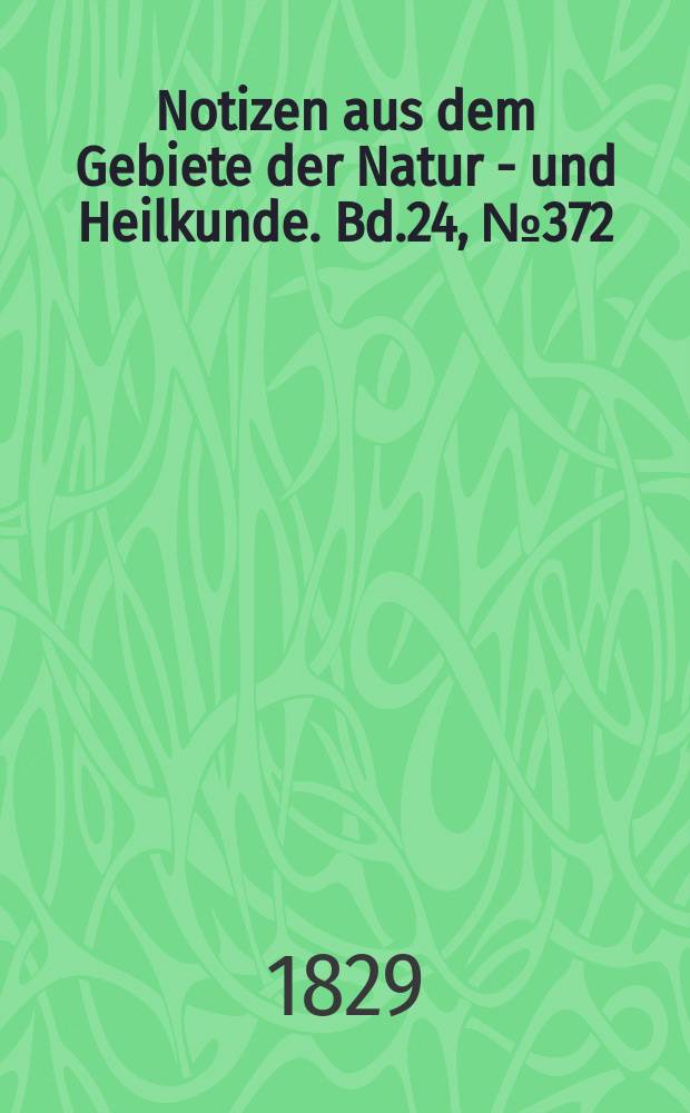 Notizen aus dem Gebiete der Natur - und Heilkunde. Bd.24, №372