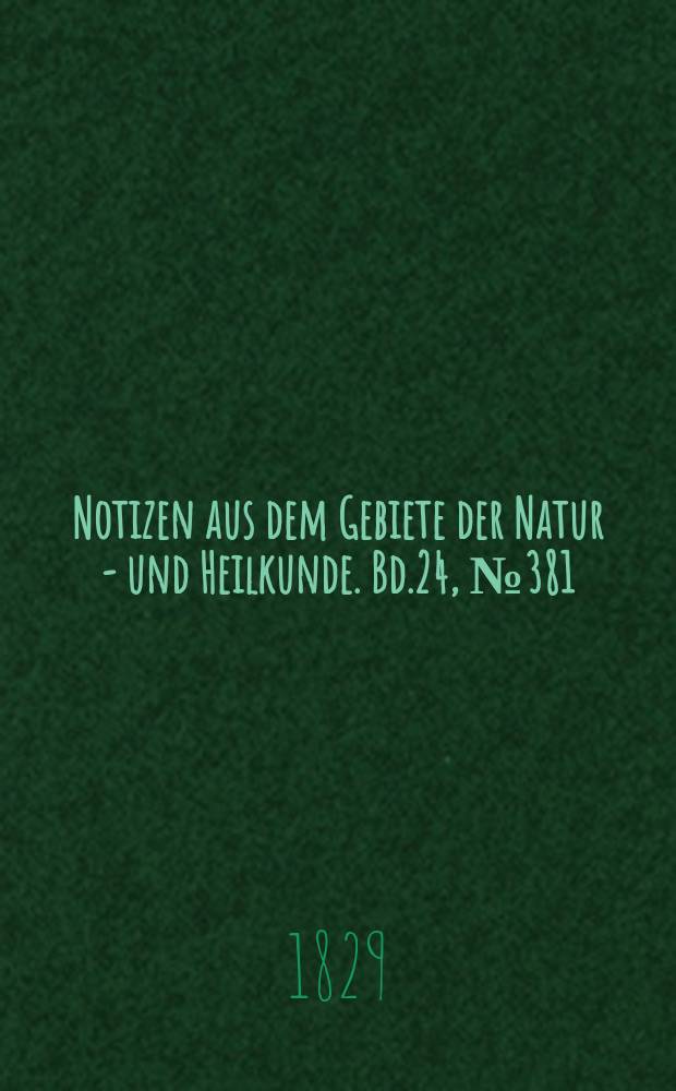 Notizen aus dem Gebiete der Natur - und Heilkunde. Bd.24, №381