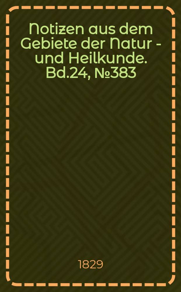Notizen aus dem Gebiete der Natur - und Heilkunde. Bd.24, №383