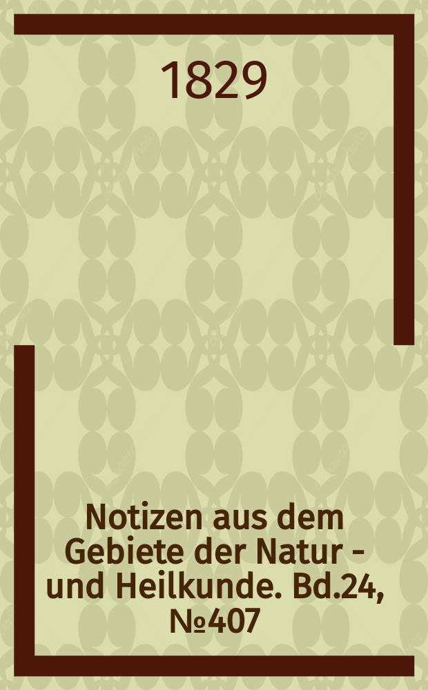 Notizen aus dem Gebiete der Natur - und Heilkunde. Bd.24, №407