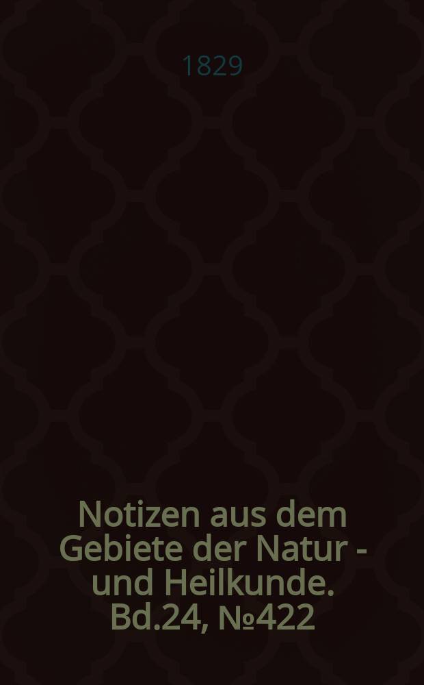 Notizen aus dem Gebiete der Natur - und Heilkunde. Bd.24, №422