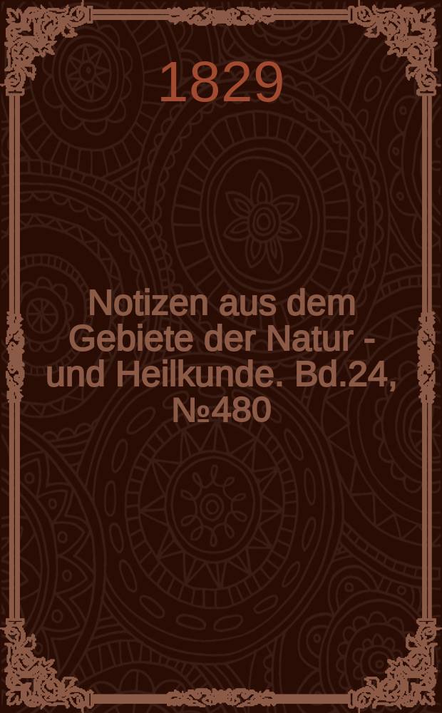 Notizen aus dem Gebiete der Natur - und Heilkunde. Bd.24, №480