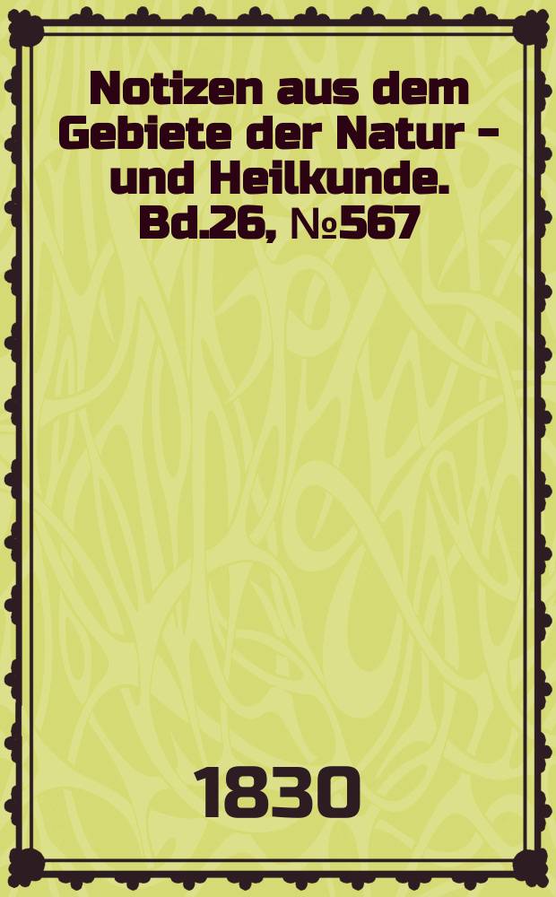 Notizen aus dem Gebiete der Natur - und Heilkunde. Bd.26, №567