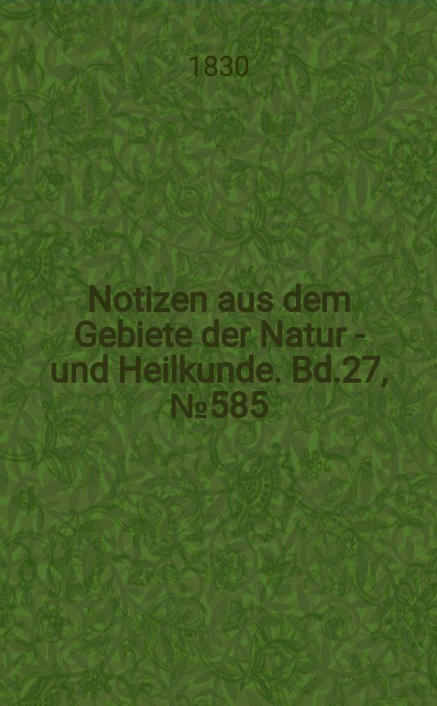 Notizen aus dem Gebiete der Natur - und Heilkunde. Bd.27, №585