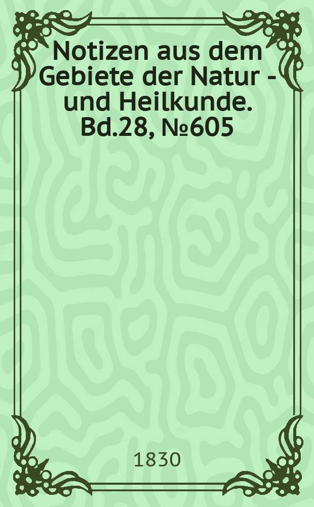 Notizen aus dem Gebiete der Natur - und Heilkunde. Bd.28, №605