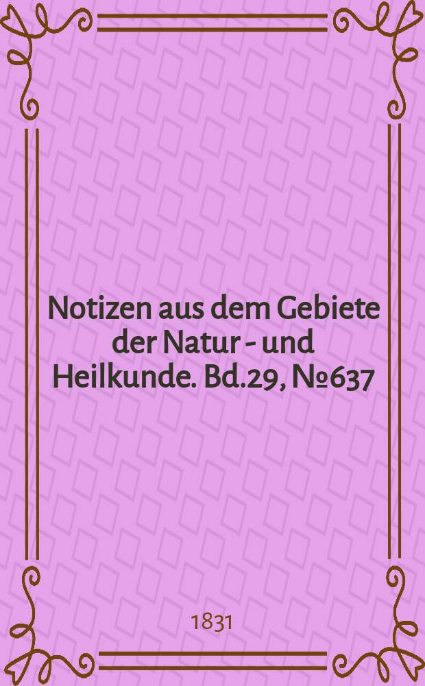 Notizen aus dem Gebiete der Natur - und Heilkunde. Bd.29, №637