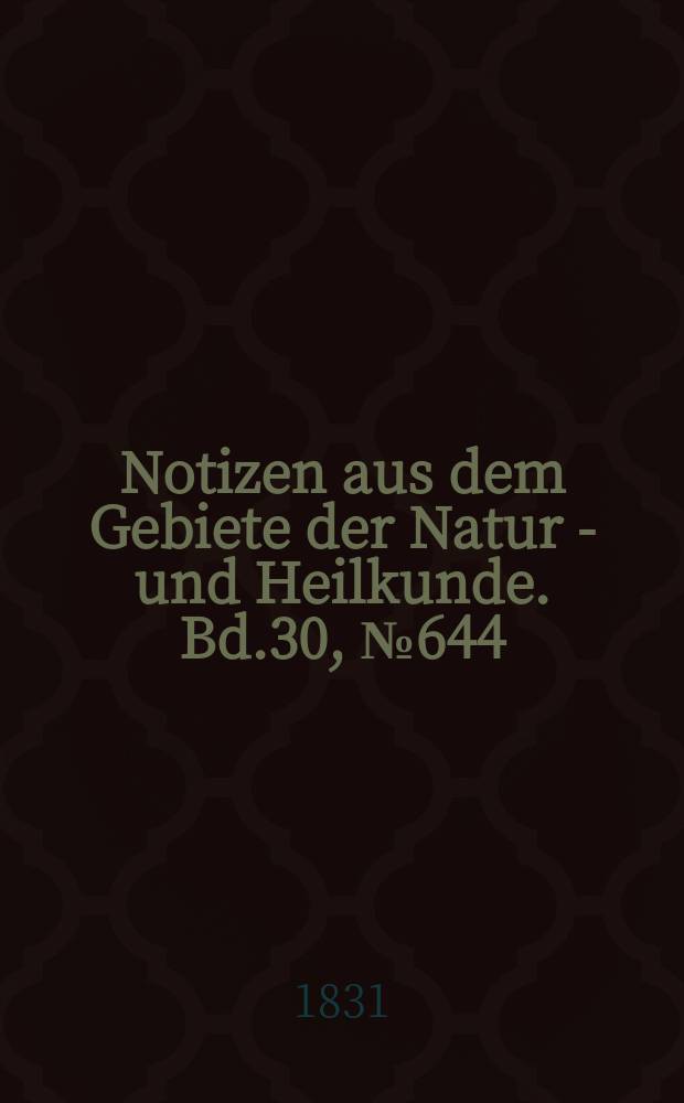 Notizen aus dem Gebiete der Natur - und Heilkunde. Bd.30, №644