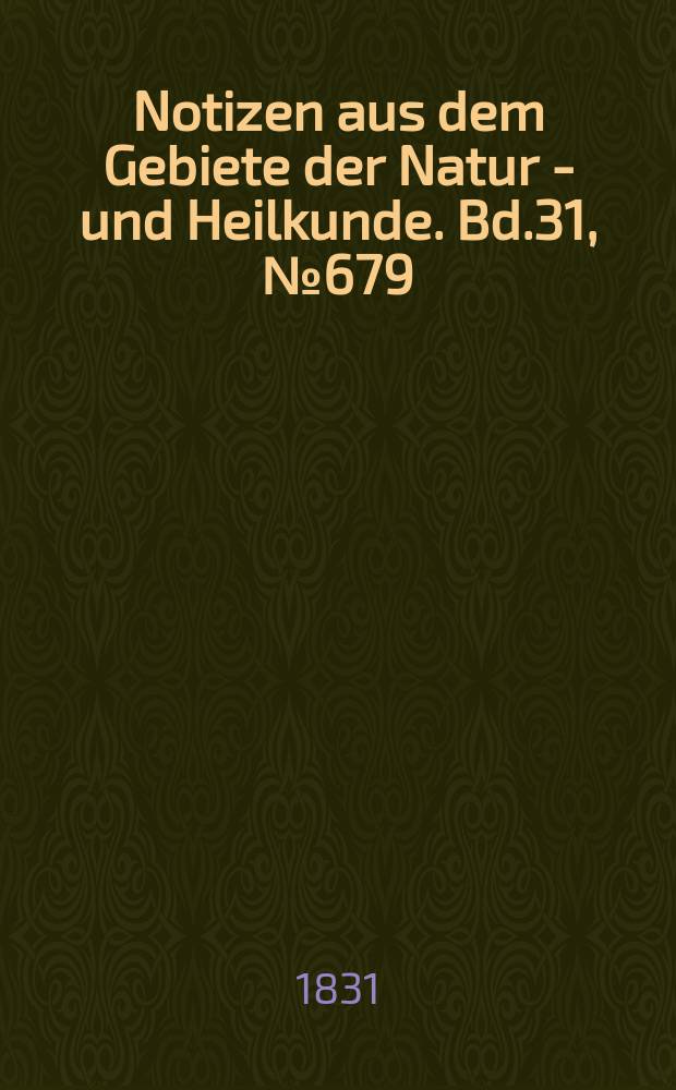 Notizen aus dem Gebiete der Natur - und Heilkunde. Bd.31, №679