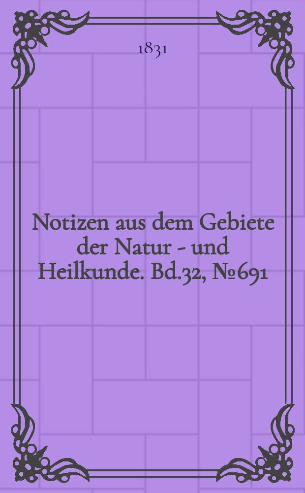 Notizen aus dem Gebiete der Natur - und Heilkunde. Bd.32, №691