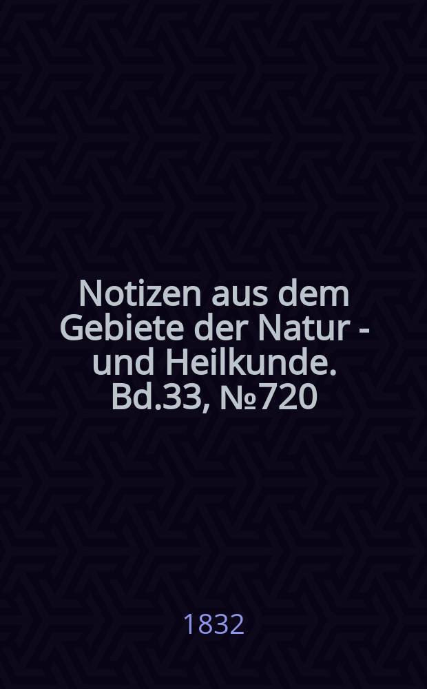 Notizen aus dem Gebiete der Natur - und Heilkunde. Bd.33, №720