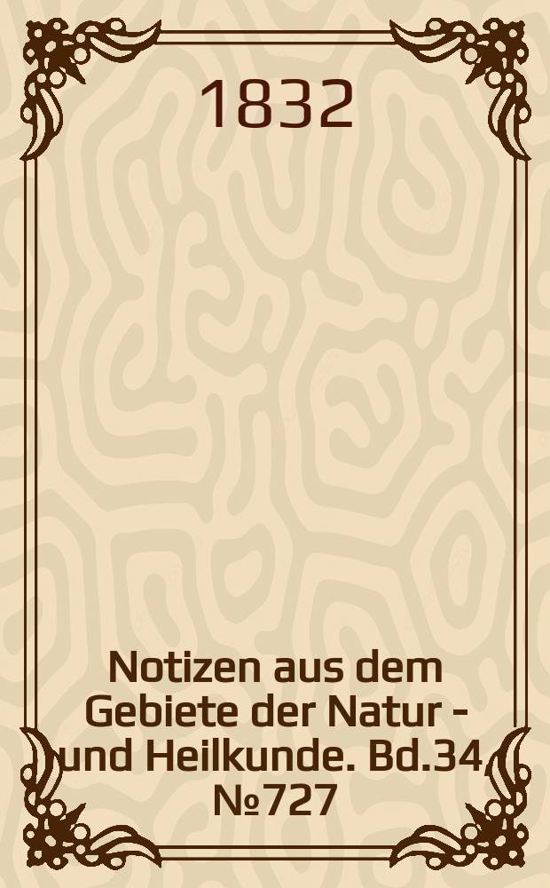 Notizen aus dem Gebiete der Natur - und Heilkunde. Bd.34, №727