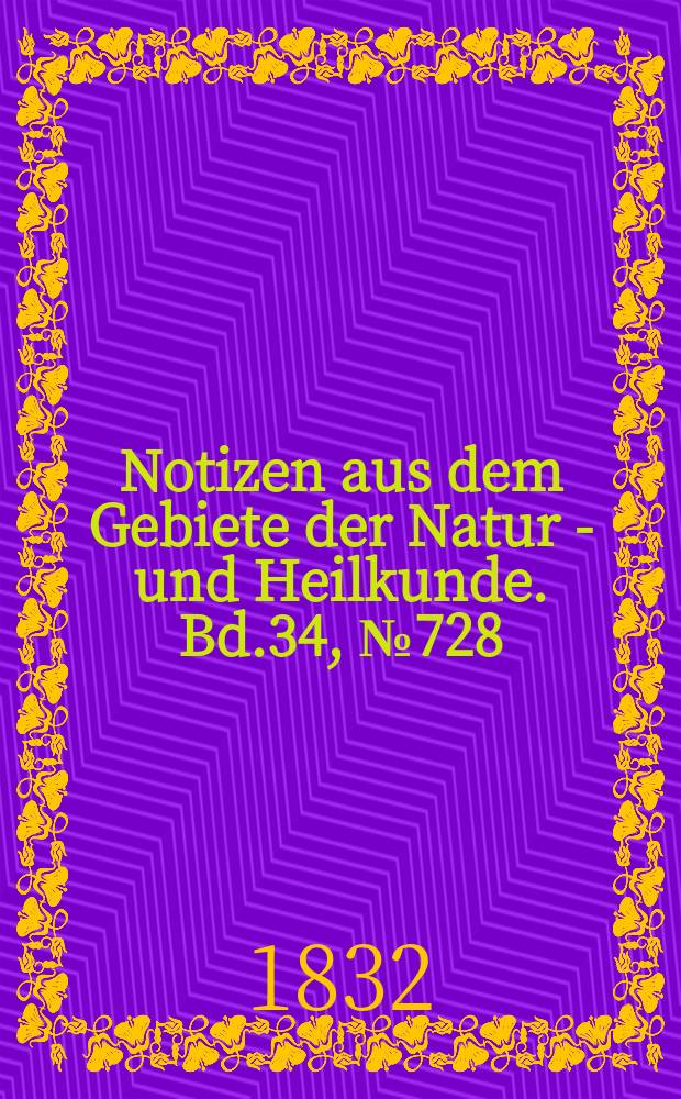 Notizen aus dem Gebiete der Natur - und Heilkunde. Bd.34, №728