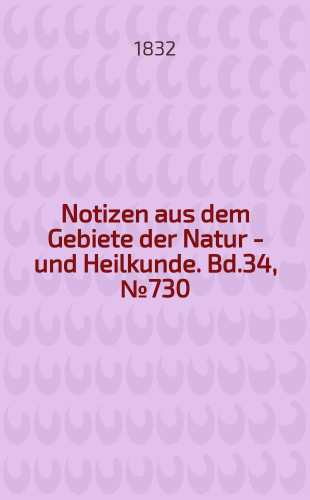 Notizen aus dem Gebiete der Natur - und Heilkunde. Bd.34, №730