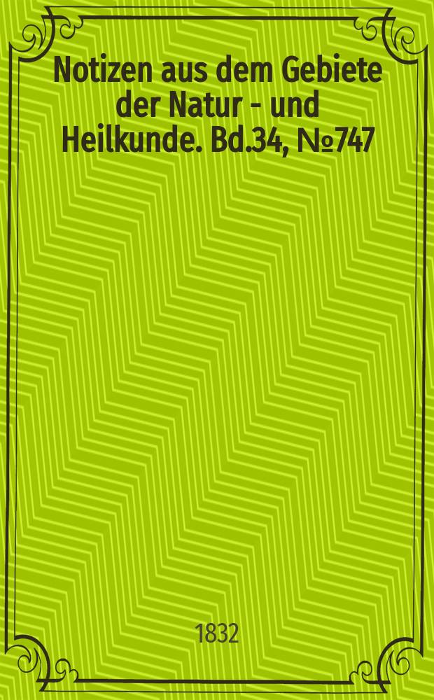 Notizen aus dem Gebiete der Natur - und Heilkunde. Bd.34, №747