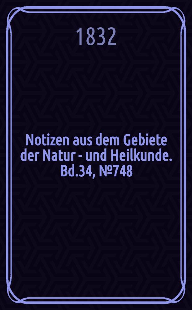 Notizen aus dem Gebiete der Natur - und Heilkunde. Bd.34, №748