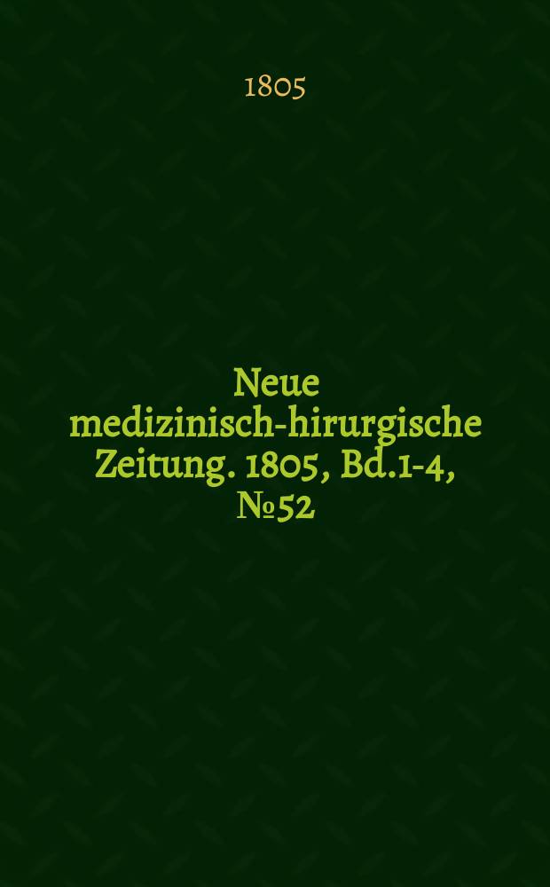Neue medizinisch -chirurgische Zeitung. 1805, Bd.1-4, №52