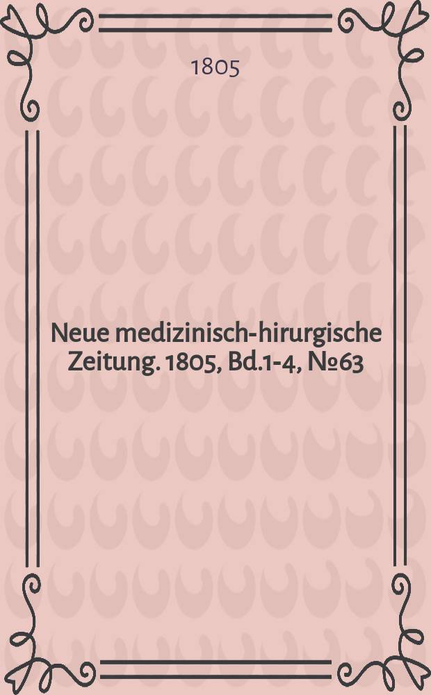 Neue medizinisch -chirurgische Zeitung. 1805, Bd.1-4, №63
