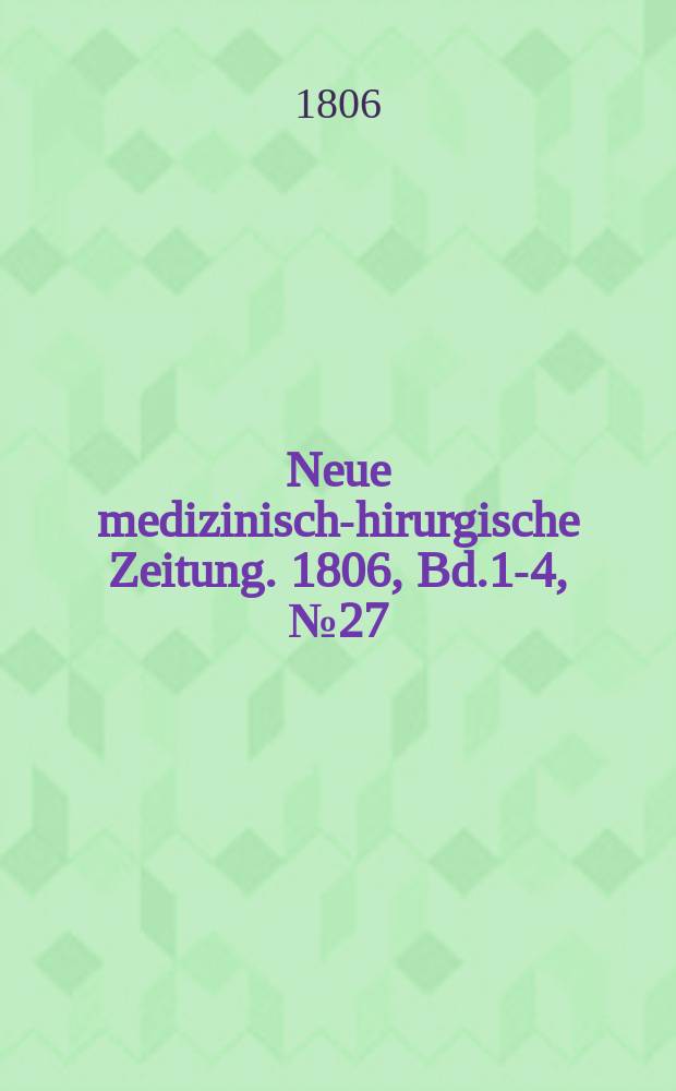 Neue medizinisch -chirurgische Zeitung. 1806, Bd.1-4, №27