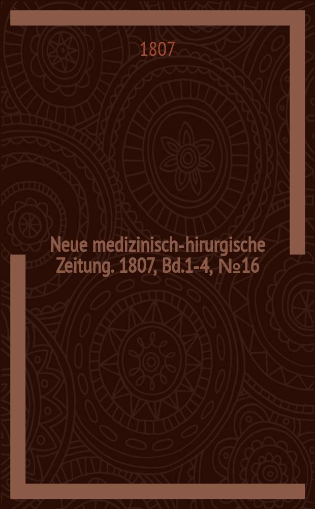 Neue medizinisch -chirurgische Zeitung. 1807, Bd.1-4, №16
