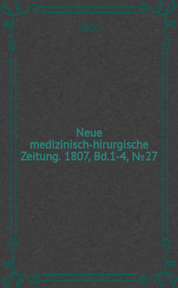 Neue medizinisch -chirurgische Zeitung. 1807, Bd.1-4, №27