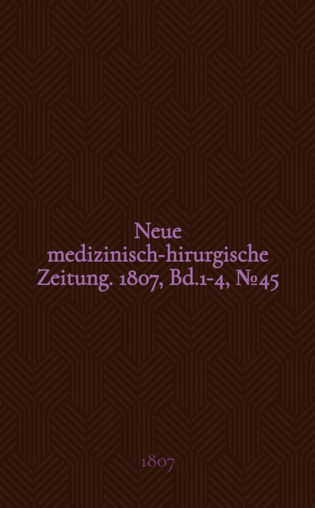 Neue medizinisch -chirurgische Zeitung. 1807, Bd.1-4, №45