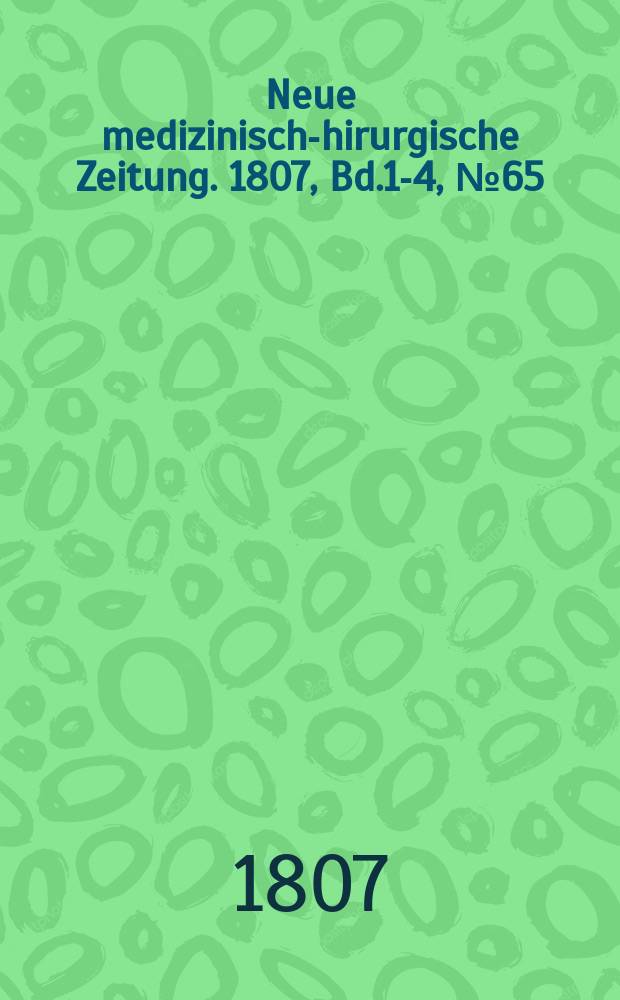 Neue medizinisch -chirurgische Zeitung. 1807, Bd.1-4, №65