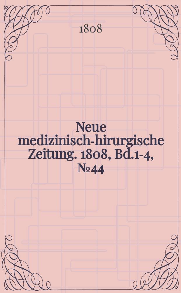 Neue medizinisch -chirurgische Zeitung. 1808, Bd.1-4, №44