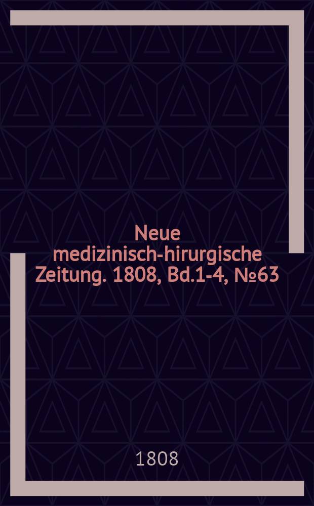 Neue medizinisch -chirurgische Zeitung. 1808, Bd.1-4, №63