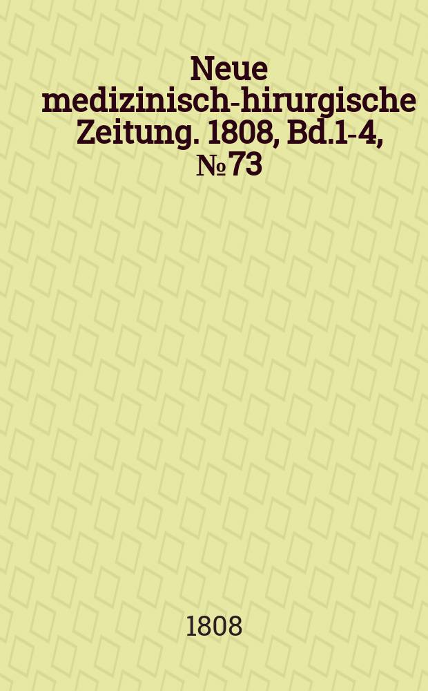 Neue medizinisch -chirurgische Zeitung. 1808, Bd.1-4, №73