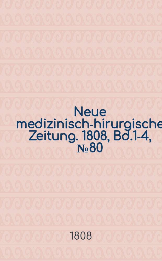 Neue medizinisch -chirurgische Zeitung. 1808, Bd.1-4, №80