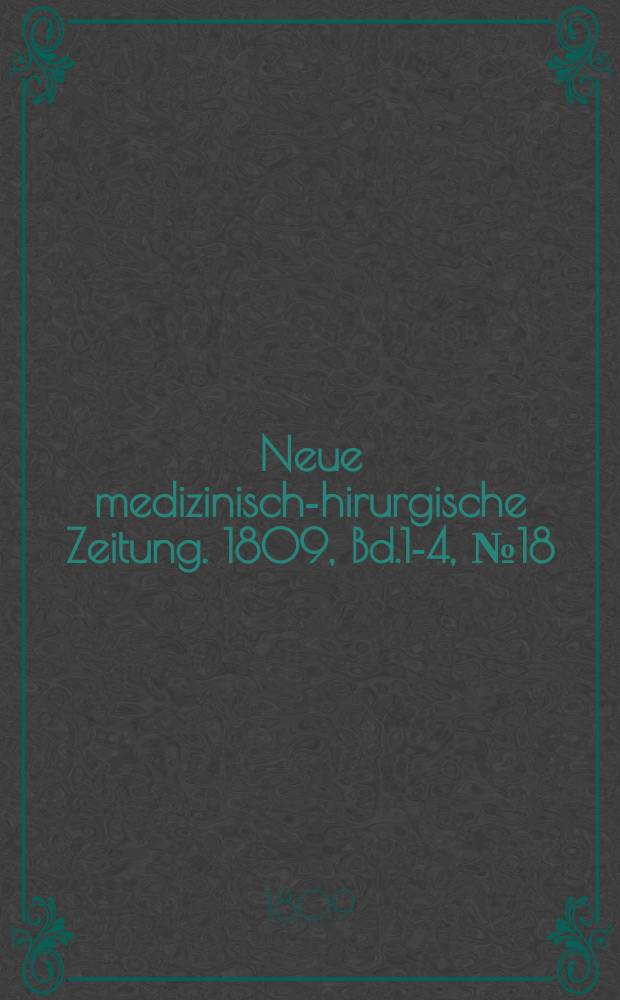 Neue medizinisch -chirurgische Zeitung. 1809, Bd.1-4, №18