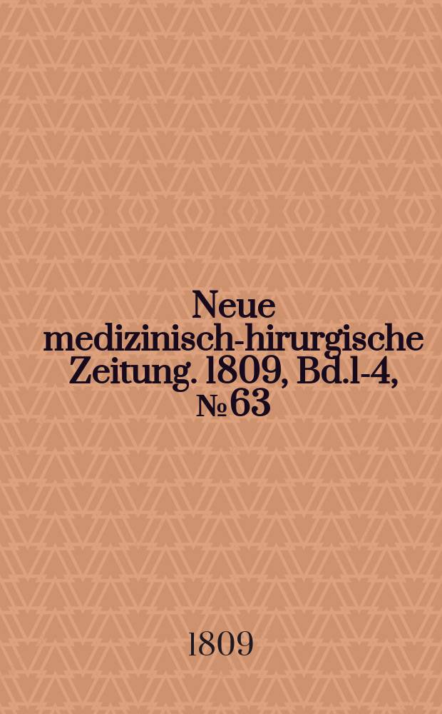 Neue medizinisch -chirurgische Zeitung. 1809, Bd.1-4, №63
