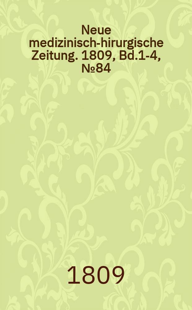 Neue medizinisch -chirurgische Zeitung. 1809, Bd.1-4, №84