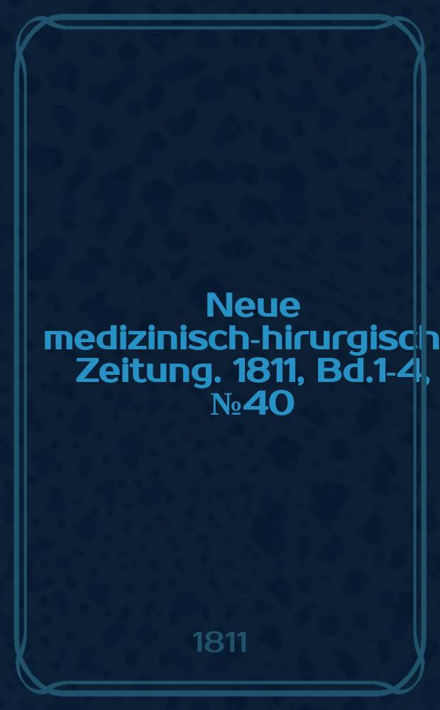 Neue medizinisch -chirurgische Zeitung. 1811, Bd.1-4, №40