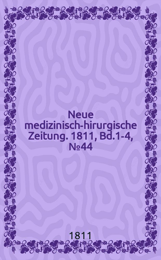 Neue medizinisch -chirurgische Zeitung. 1811, Bd.1-4, №44