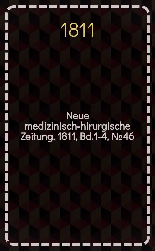 Neue medizinisch -chirurgische Zeitung. 1811, Bd.1-4, №46