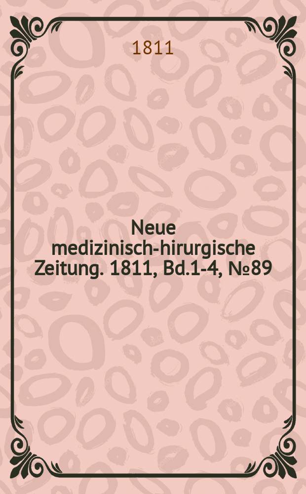 Neue medizinisch -chirurgische Zeitung. 1811, Bd.1-4, №89