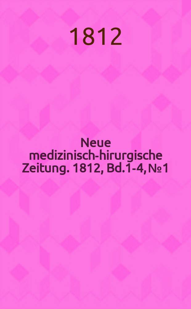 Neue medizinisch -chirurgische Zeitung. 1812, Bd.1-4, №1