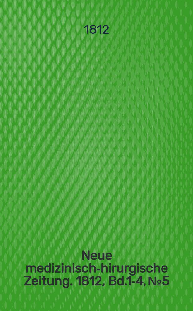 Neue medizinisch -chirurgische Zeitung. 1812, Bd.1-4, №5