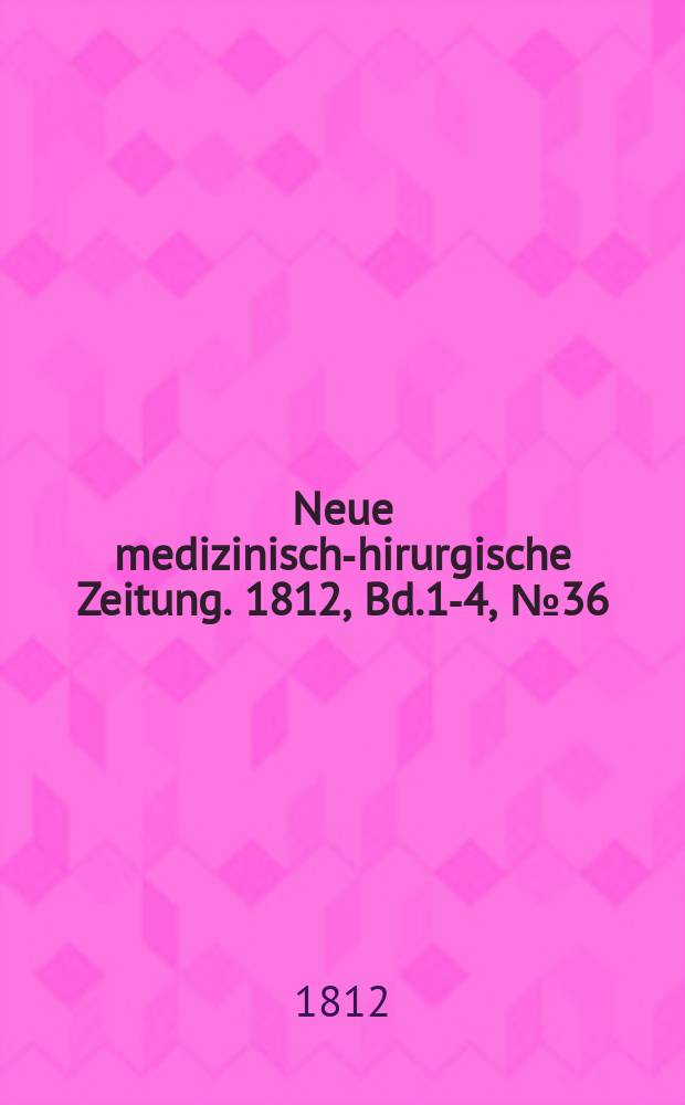 Neue medizinisch -chirurgische Zeitung. 1812, Bd.1-4, №36