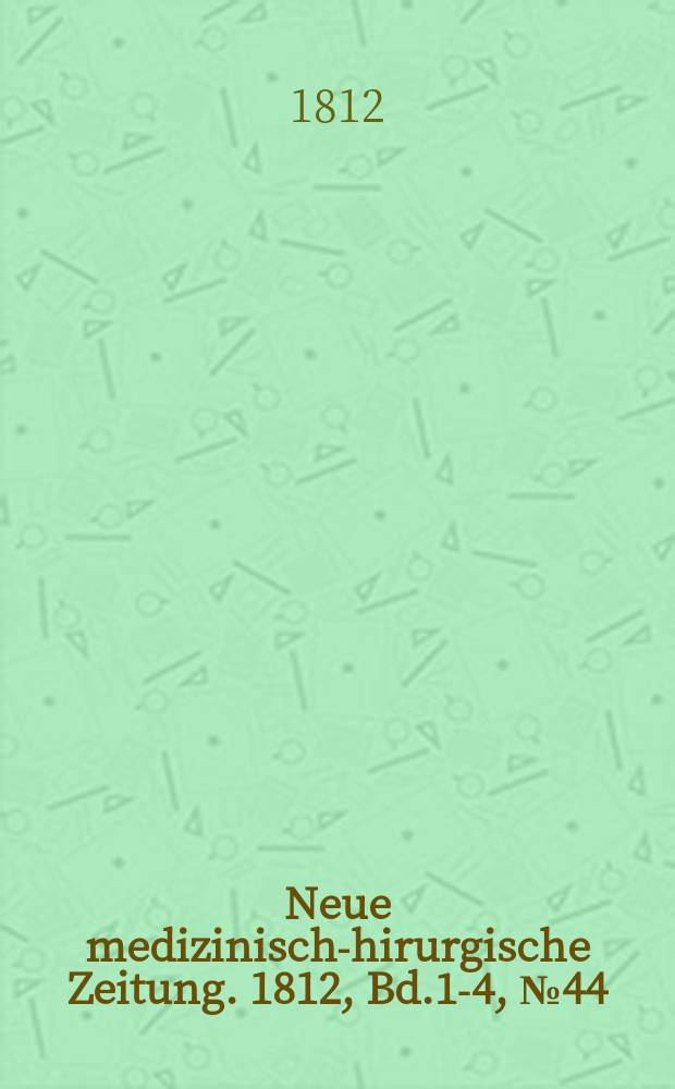 Neue medizinisch -chirurgische Zeitung. 1812, Bd.1-4, №44