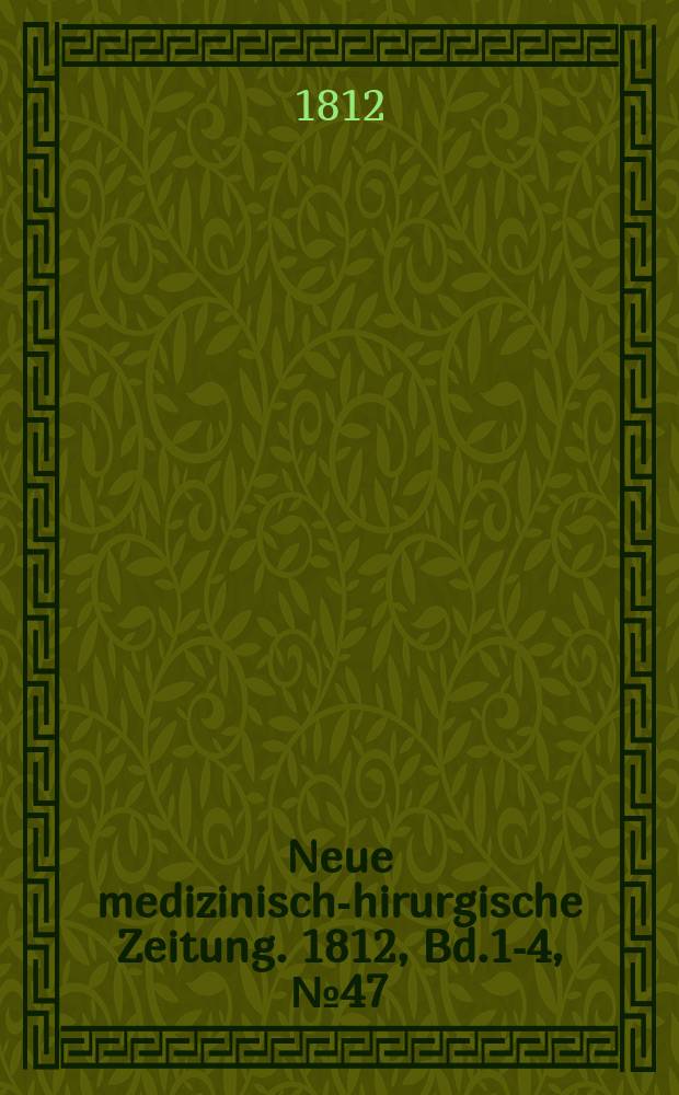 Neue medizinisch -chirurgische Zeitung. 1812, Bd.1-4, №47