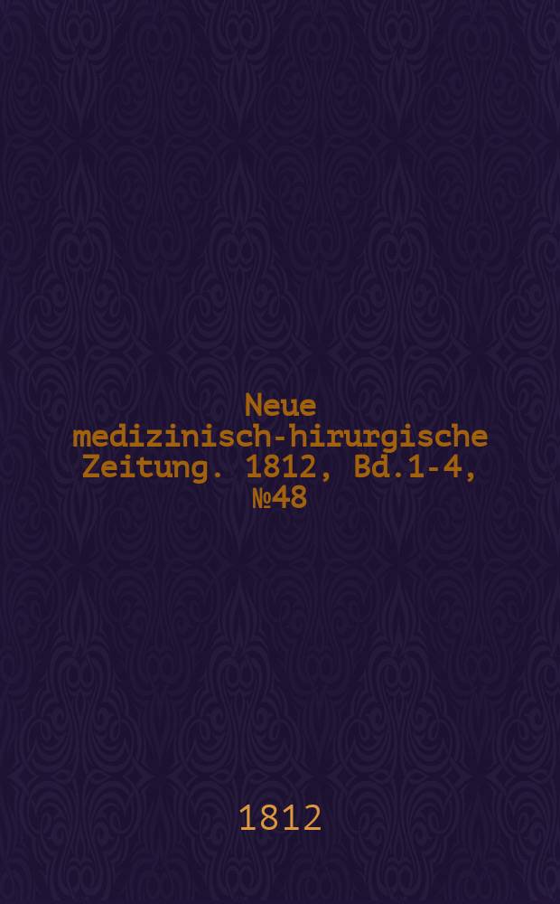 Neue medizinisch -chirurgische Zeitung. 1812, Bd.1-4, №48