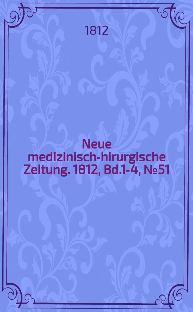 Neue medizinisch -chirurgische Zeitung. 1812, Bd.1-4, №51