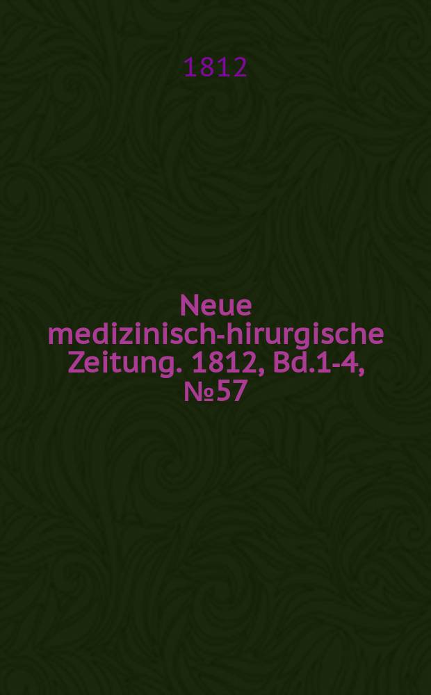 Neue medizinisch -chirurgische Zeitung. 1812, Bd.1-4, №57