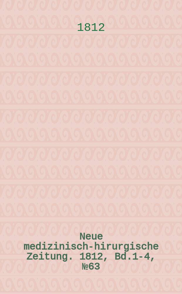 Neue medizinisch -chirurgische Zeitung. 1812, Bd.1-4, №63
