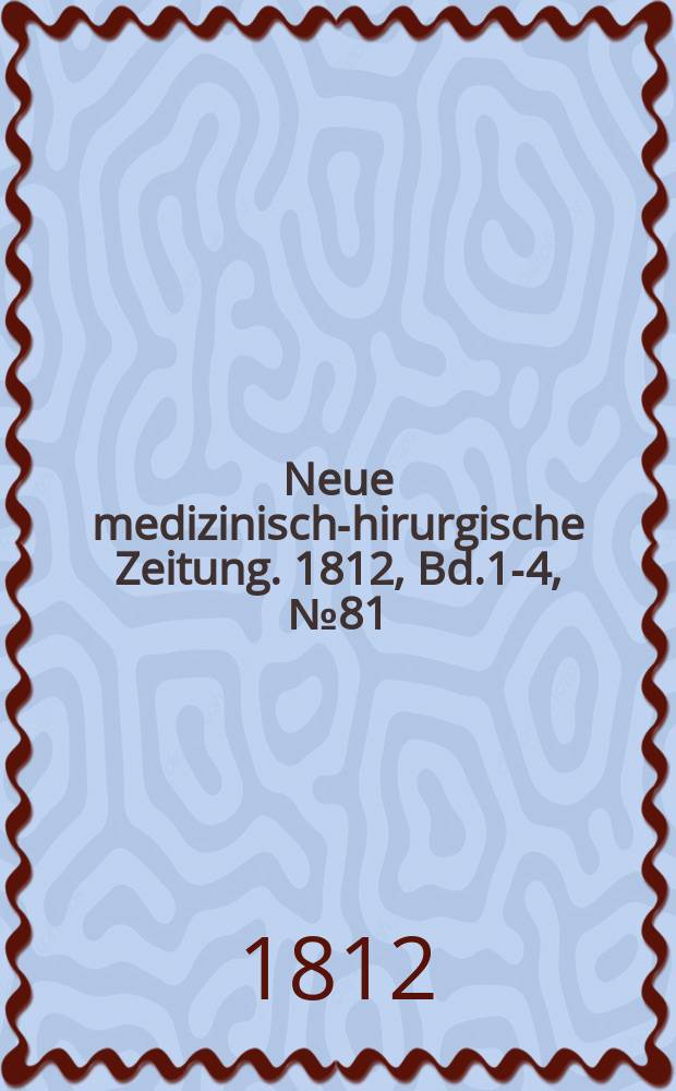 Neue medizinisch -chirurgische Zeitung. 1812, Bd.1-4, №81
