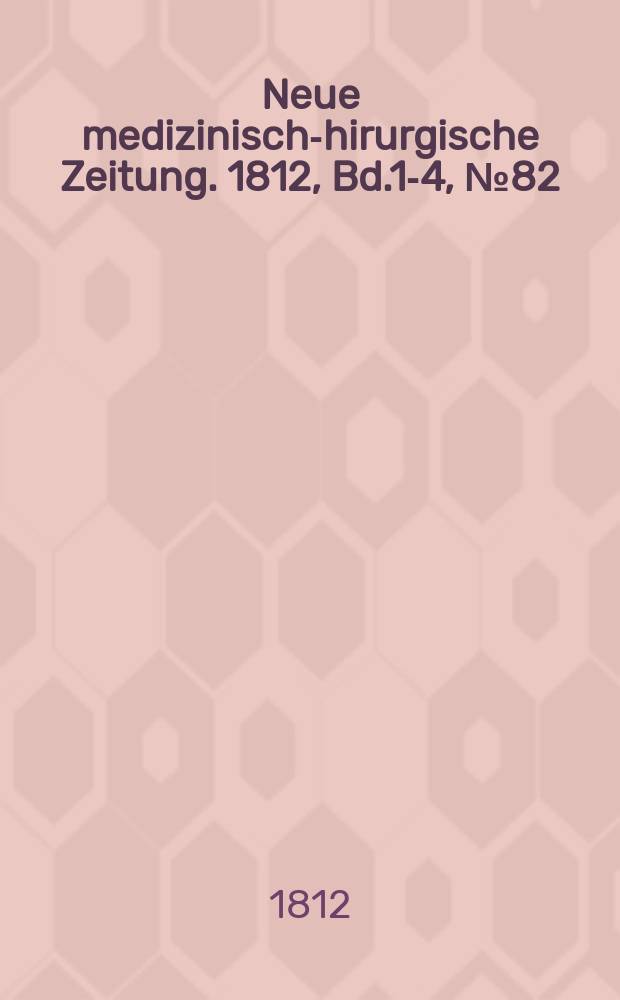 Neue medizinisch -chirurgische Zeitung. 1812, Bd.1-4, №82