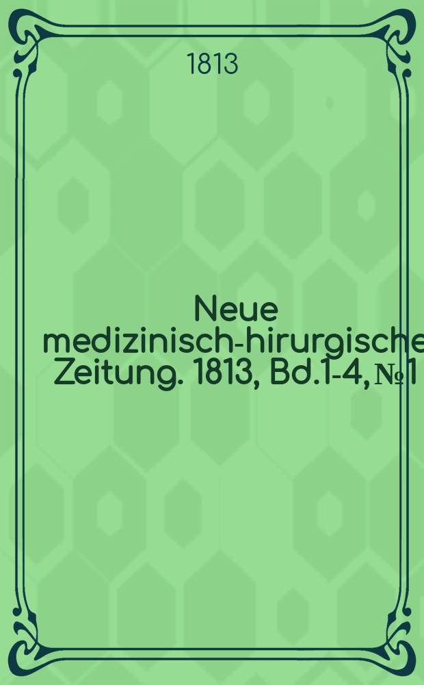 Neue medizinisch -chirurgische Zeitung. 1813, Bd.1-4, №1