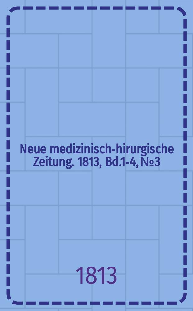 Neue medizinisch -chirurgische Zeitung. 1813, Bd.1-4, №3